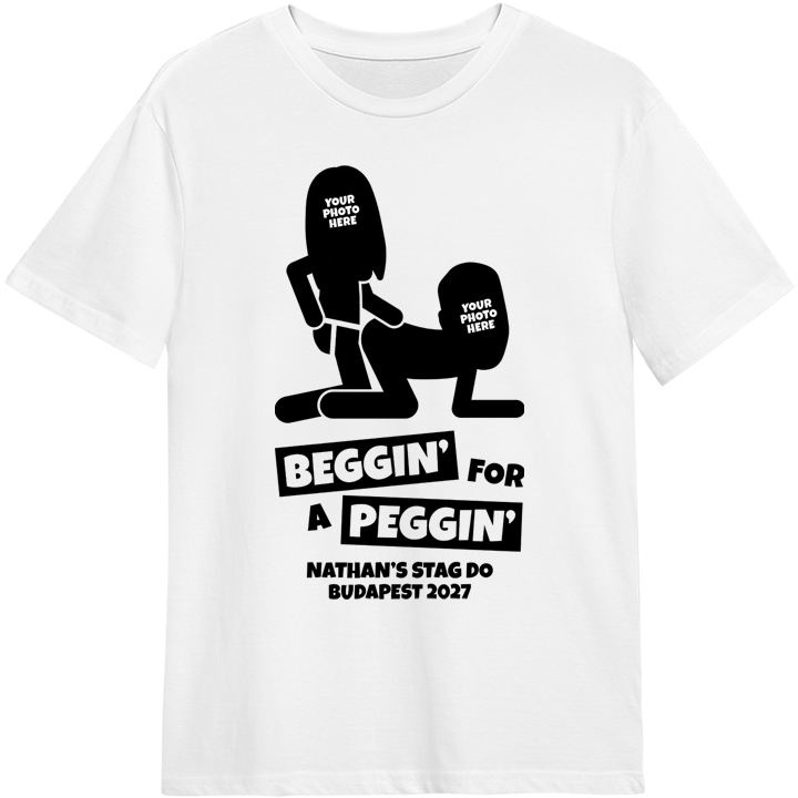 A rude stag do t shirt that reads Beggin for a Peggin that can be customised with up to 2 pics to make it look like someone is being pegged with text reading Nathan's Stag do 