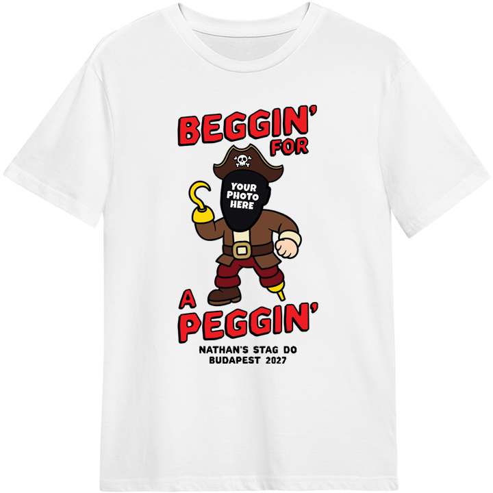 A custom stag do shirt that reads Beggin For A Peggin which can be personalised with a face pic to make you look like a pirate reading Nathan's Stag Do Budapest 2027