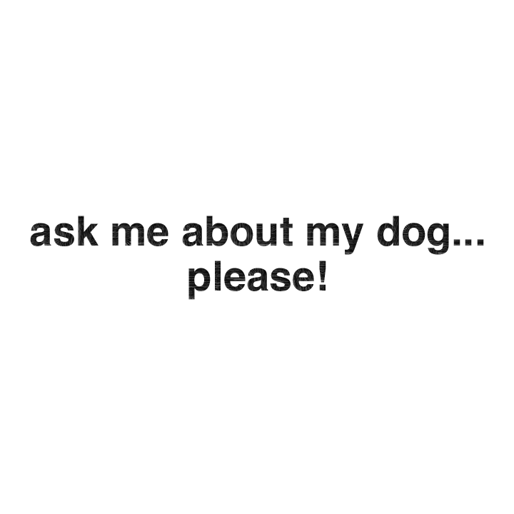 Pet - Ask me about my dog. Please! Cap - zoom view'