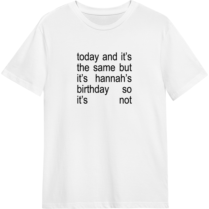 White t-shirt with editable 'Brat' text that reads 'today and it's the same but it's hannah's birthday do so it's not'. 