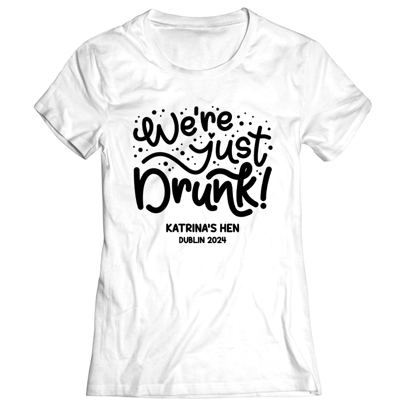 We're Just Drunk Hen Do T-Shirts - front view