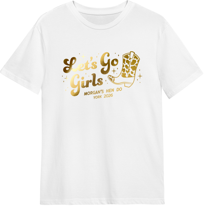 A white hen do shirt with custom shiny foil gold writing that has a cowboy boot on it and reads Let's Go Girls, Morgan's Hen Do, York 2026 