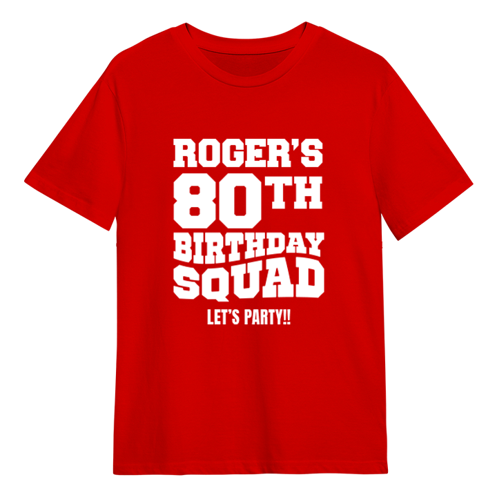 A custom 80th birthday shirt which has the custom text Roger's 80th Birthday Squad, Let's Party!! in a bold blocky font