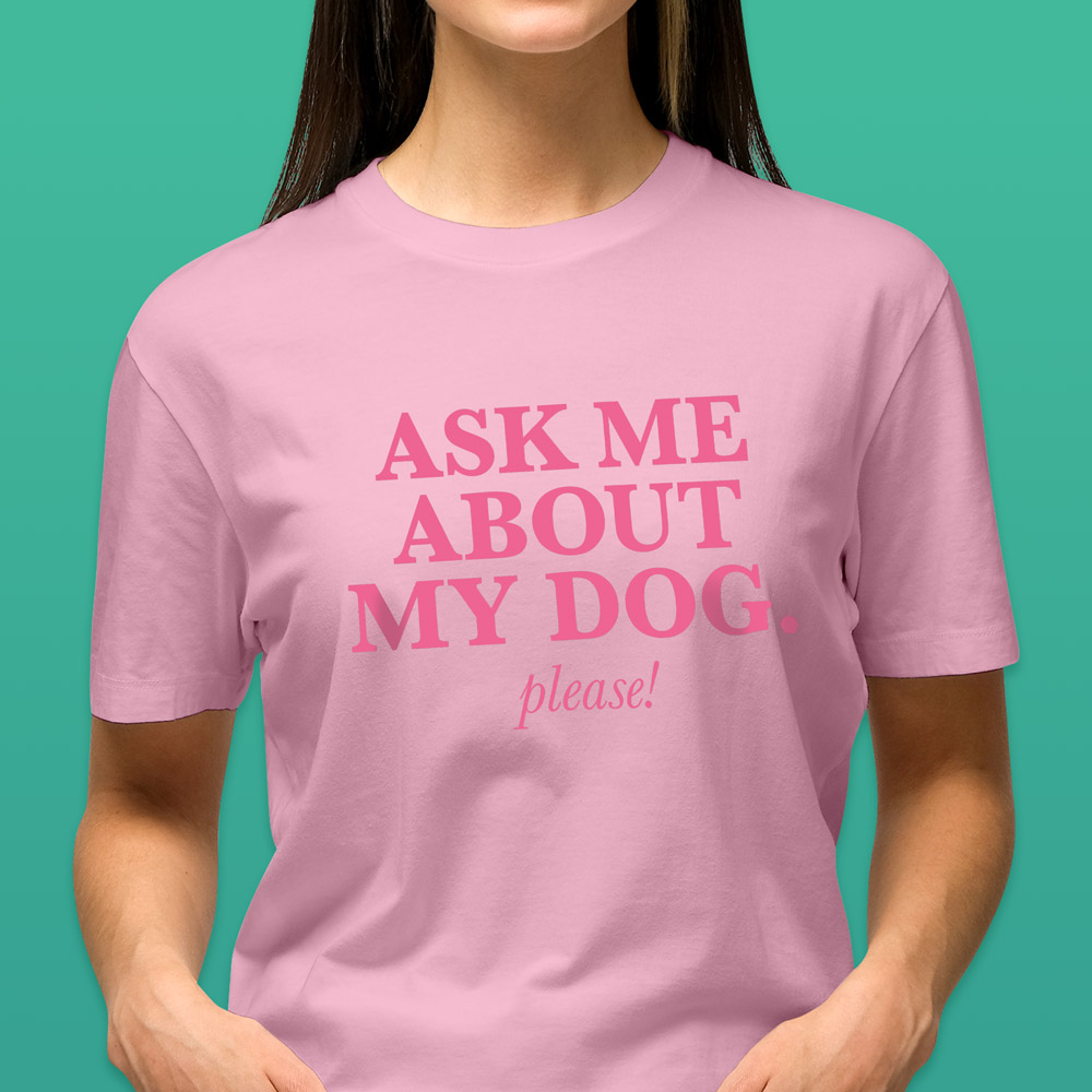 Pet - Ask me about my dog. Please! T-Shirt