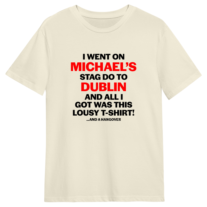 A personalised stag do t shirt that reads I went on Michael's stag do to Dublin and all I got was this lousy T-shirt! And a hangover