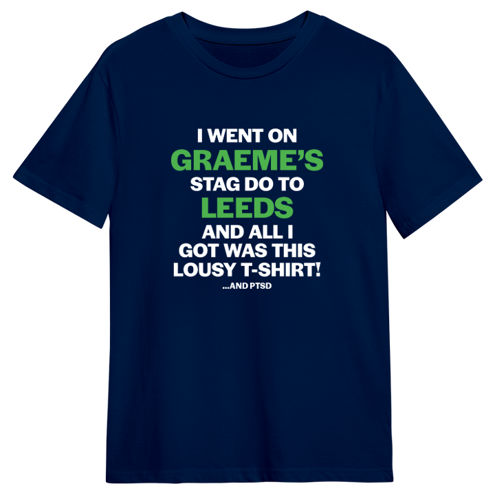 A blue personalised stag do t shirt that reads I went on Graeme's stag do to Leeds and all I got was this lousy T-shirt! And PTSD
