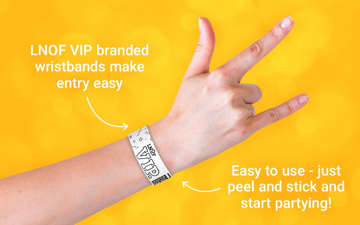 An arm with an LNOF VIP wristband on and text around it reading LNOF VIP branded wristbands make entry easy, as well as, easy to use – just peel and stick and start partying!