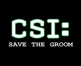 Writing reading 'CSI: SAVE THE GROOM: on a black background
