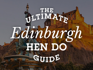 Edinburgh Hen Do Guide